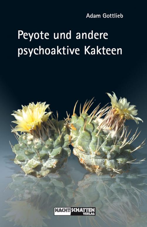 Cover of the book Peyote und andere psychoaktive Kakteen by Adam Gottlieb, Nachtschatten Verlag
