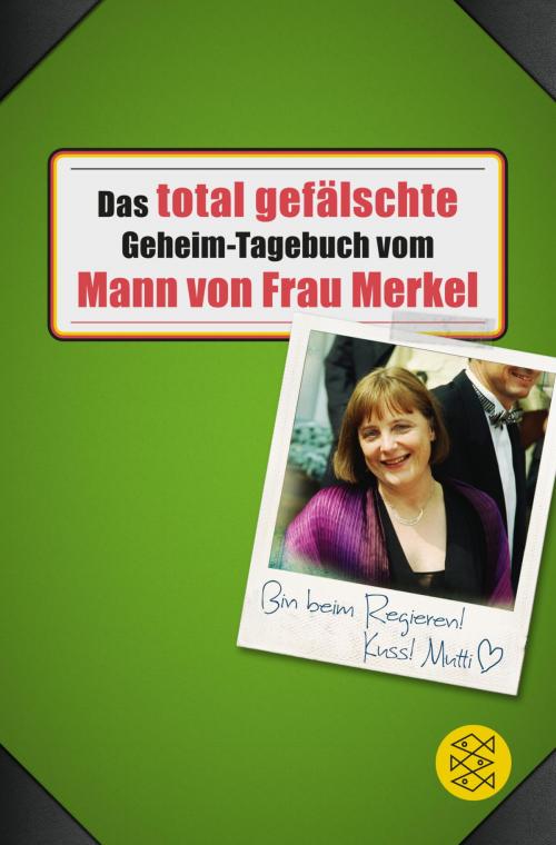Cover of the book Das total gefälschte Geheim-Tagebuch vom Mann von Frau Merkel by Buchstabentruppe, FISCHER E-Books