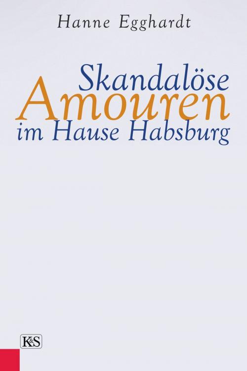 Cover of the book Skandalöse Amouren im Hause Habsburg by Hanne Egghardt, Verlag Kremayr & Scheriau