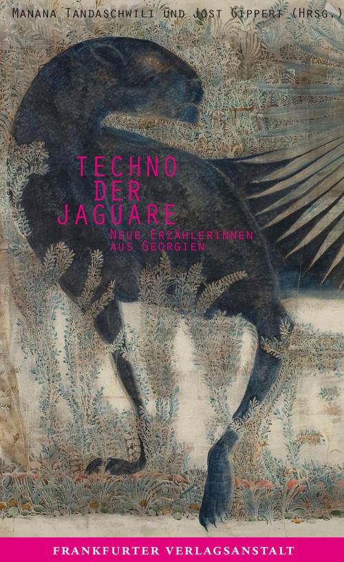 Cover of the book Techno der Jaguare by Anna Kordzaia-Samadaschwili, Maka Mikeladze, Ekaterine Togonidze, Eka Tchilawa, Tamta Melaschwili, Nestan Kwinikadze, Nino Haratischwili, Frankfurter Verlagsanstalt