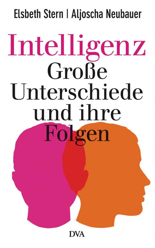 Cover of the book Intelligenz - Große Unterschiede und ihre Folgen by Elsbeth Stern, Aljoscha Neubauer, Deutsche Verlags-Anstalt