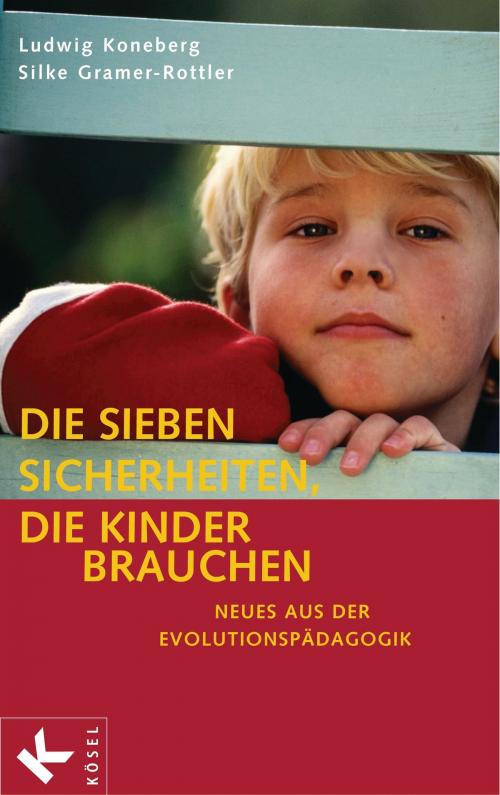 Cover of the book Die sieben Sicherheiten, die Kinder brauchen by Ludwig Koneberg, Silke Gramer-Rottler, Kösel-Verlag