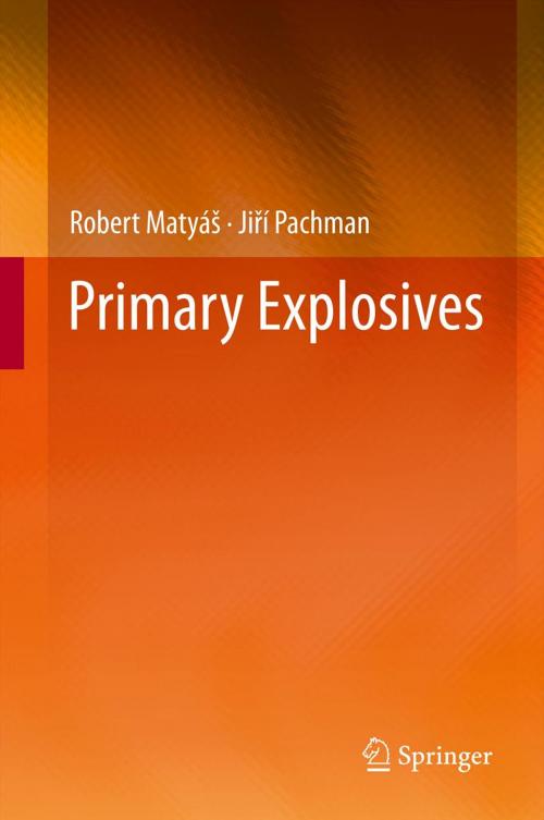 Cover of the book Primary Explosives by Robert Matyáš, Jiří Pachman, Springer Berlin Heidelberg