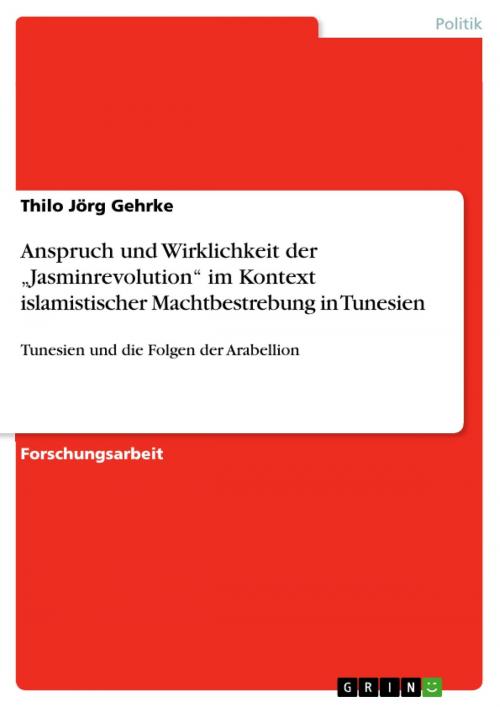 Cover of the book Anspruch und Wirklichkeit der 'Jasminrevolution' im Kontext islamistischer Machtbestrebung in Tunesien by Thilo Jörg Gehrke, GRIN Verlag