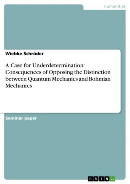 Cover of the book A Case for Underdetermination: Consequences of Opposing the Distinction between Quantum Mechanics and Bohmian Mechanics by Wiebke Schröder, GRIN Verlag