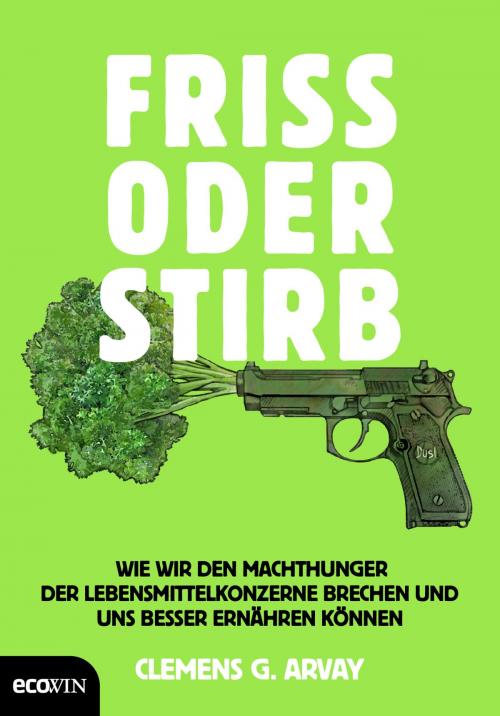 Cover of the book Friss oder stirb by Clemens G. Arvay, Ecowin