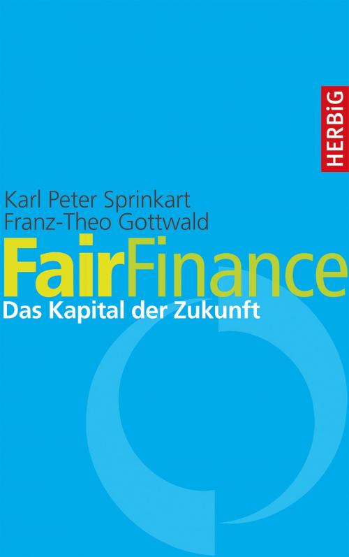 Cover of the book Fair Finance by Karl Peter Sprinkart, Franz-Theo Gottwald, Herbig