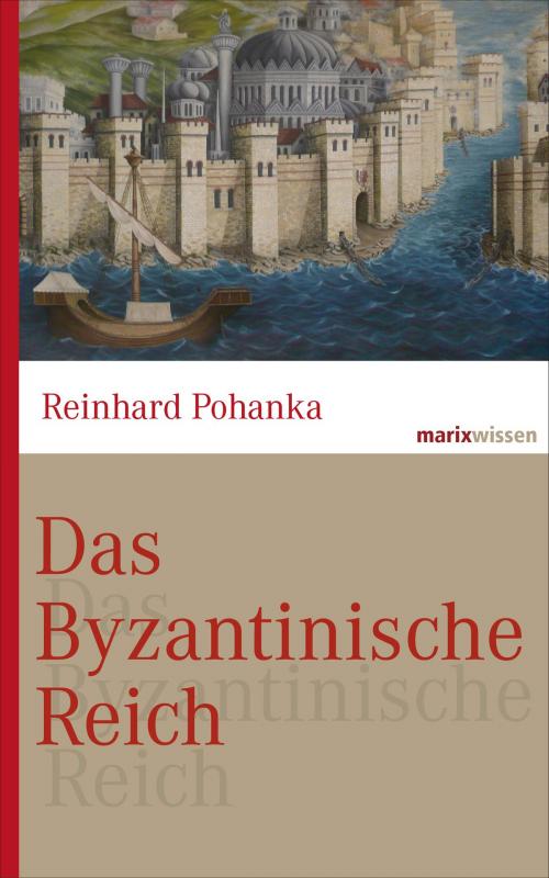 Cover of the book Das Byzantinische Reich by Reinhard Pohanka, marixverlag