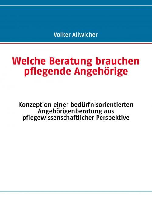 Cover of the book Welche Beratung brauchen pflegende Angehörige by Volker Allwicher, Books on Demand