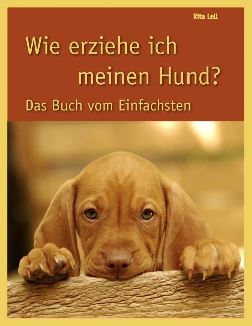 Cover of the book Wie erziehe ich meinen Hund by Rita Lell, Books on Demand