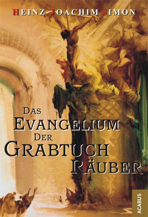 Cover of the book Das Evangelium der Grabtuchräuber by Heinz-Joachim Simon, Acabus Verlag