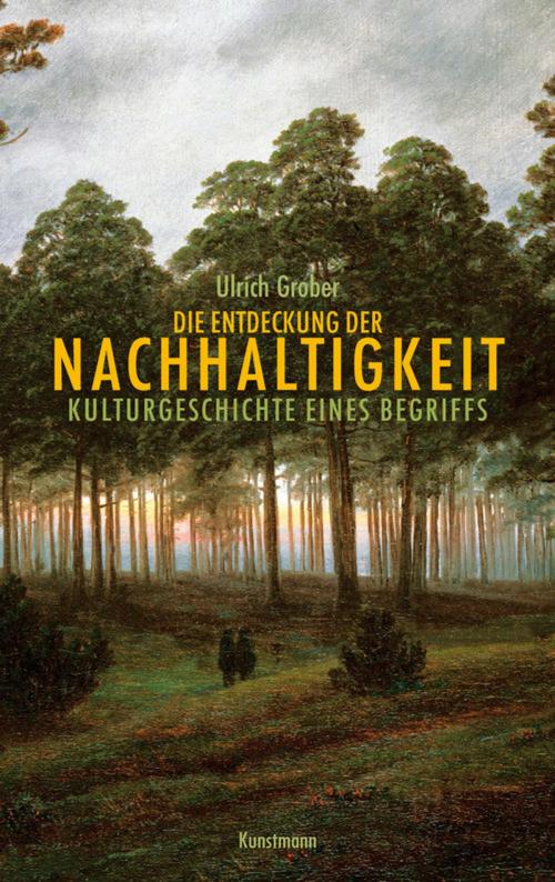 Cover of the book Die Entdeckung der Nachhaltigkeit by Ulrich Grober, Verlag Antje Kunstmann