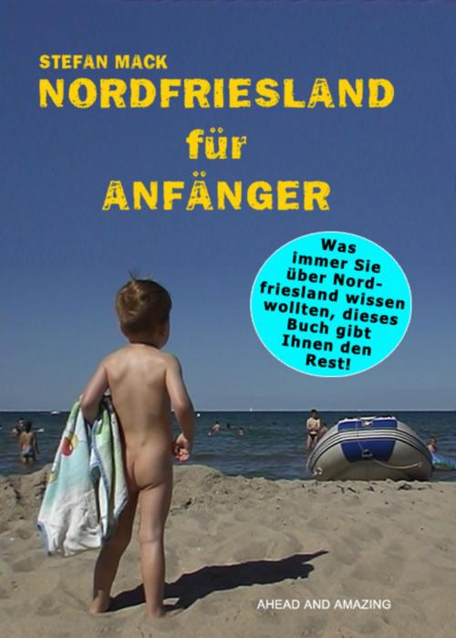 Cover of the book Nordfriesland für Anfänger by Stefan Mack, Ahead and Amazing Verlag