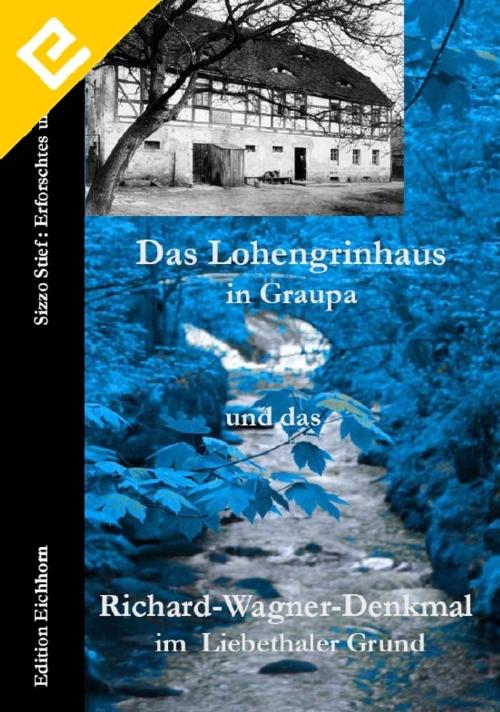 Cover of the book Das Lohengrin-Haus in Graupa und das Richard-Wagner-Denkmal im Liebethaler Grund by Sizzo Stief, EDITION EICHHORN