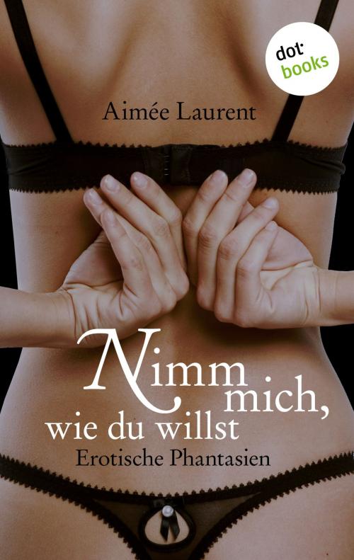 Cover of the book Nimm mich, wie du willst by Aimée Laurent, dotbooks GmbH