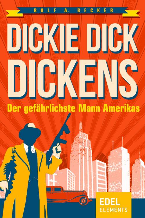 Cover of the book Dickie Dick Dickens – Der gefährlichste Mann Amerikas by Rolf A. Becker, Edel Elements
