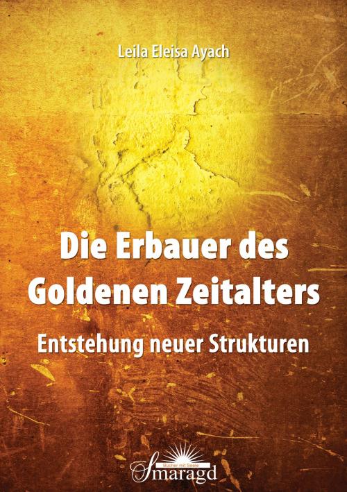 Cover of the book Die Erbauer des Goldenen Zeitalters by Leila Eleisa Ayach, Smaragd Verlag