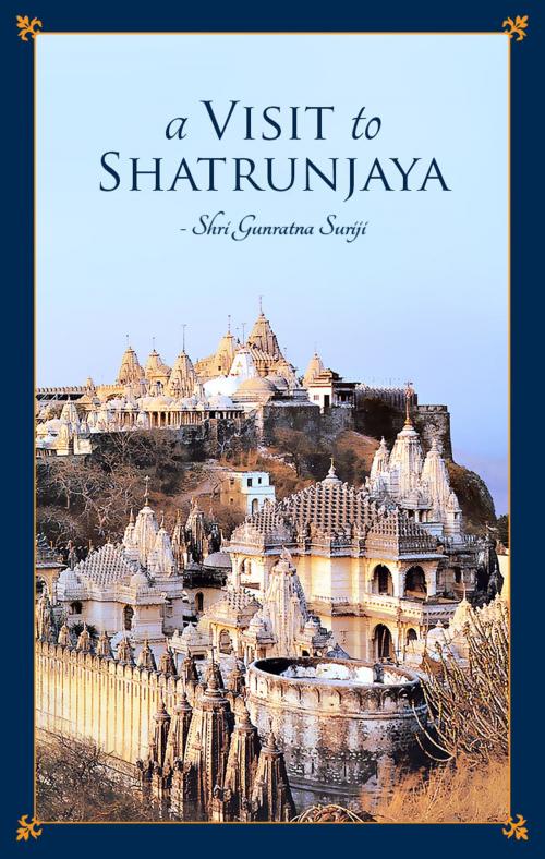 Cover of the book A Visit to Shatrunjaya by Acharya Gunaratna Suriji, Acharya Rashmiratna Suriji, Multy Graphics