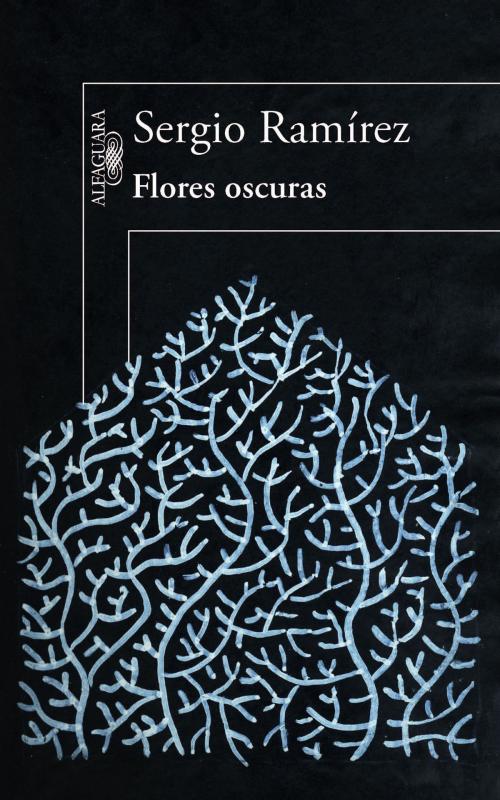 Cover of the book Flores oscuras by Sergio Ramírez, Penguin Random House Grupo Editorial España