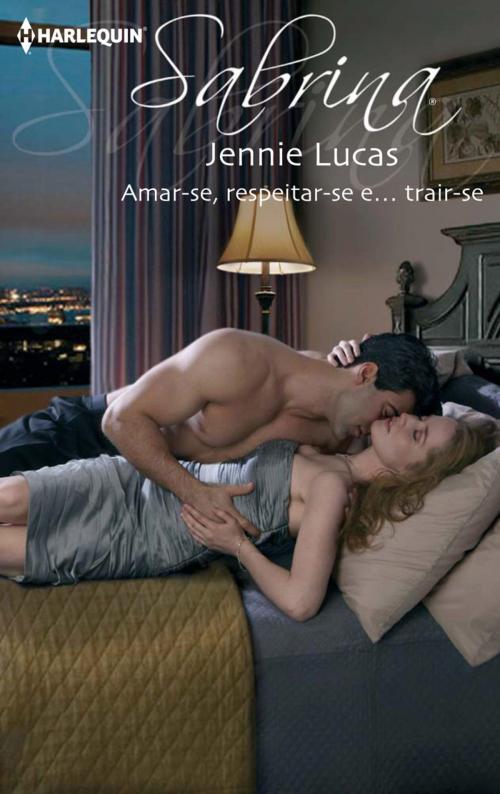 Cover of the book Amar-Se, respeitar-se e… trair-se by Jennie Lucas, Harlequin, uma divisão de HarperCollins Ibérica, S.A.