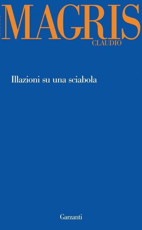 Cover of the book Illazioni su una sciabola by Claudio Magris, Garzanti