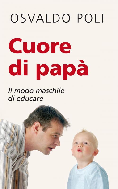 Cover of the book Cuore di papà. Il modo maschile di educare by Osvaldo Poli, San Paolo Edizioni
