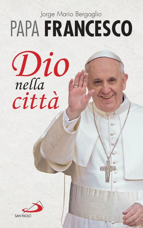 Cover of the book Dio nella città by Jorge Bergoglio (Papa Francesco), San Paolo Edizioni