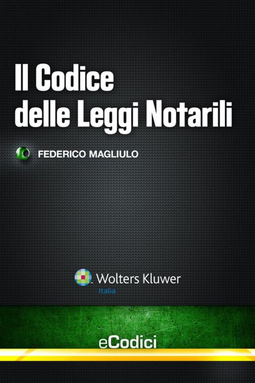 Cover of the book Il Codice delle Leggi Notarili by Federico Magliulo, Ipsoa