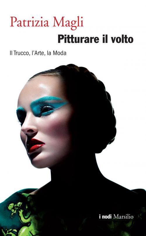 Cover of the book Pitturare il volto by Patrizia Magli, Marsilio