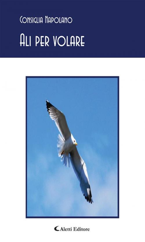 Cover of the book Ali per volare by Consiglia Napolano, Aletti Editore