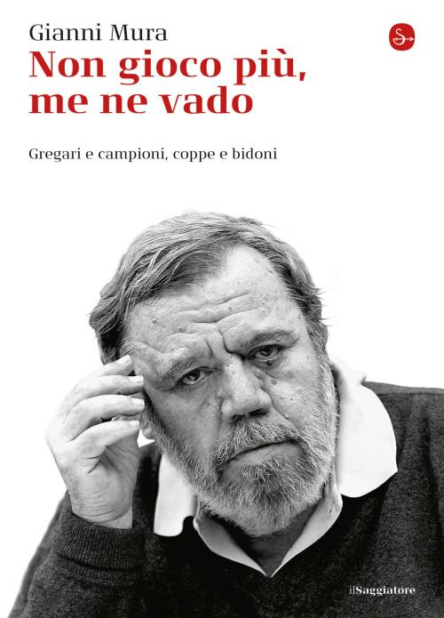 Cover of the book Non gioco più, me ne vado by Gianni Mura, Il Saggiatore