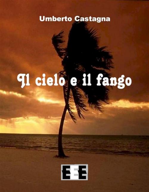 Cover of the book Il cielo e il fango by Umberto Castagna, Edizioni Esordienti E-book