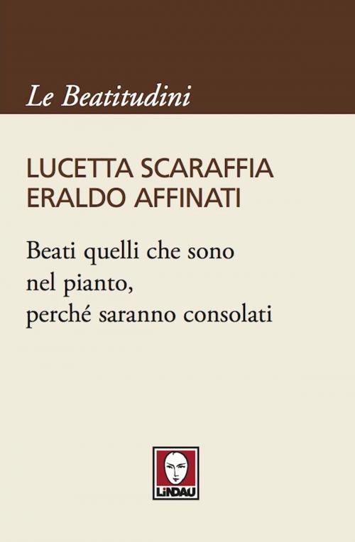 Cover of the book Beati quelli che sono nel pianto, perché saranno consolati by Lucetta Scaraffia, Eraldo Affinati, Lindau