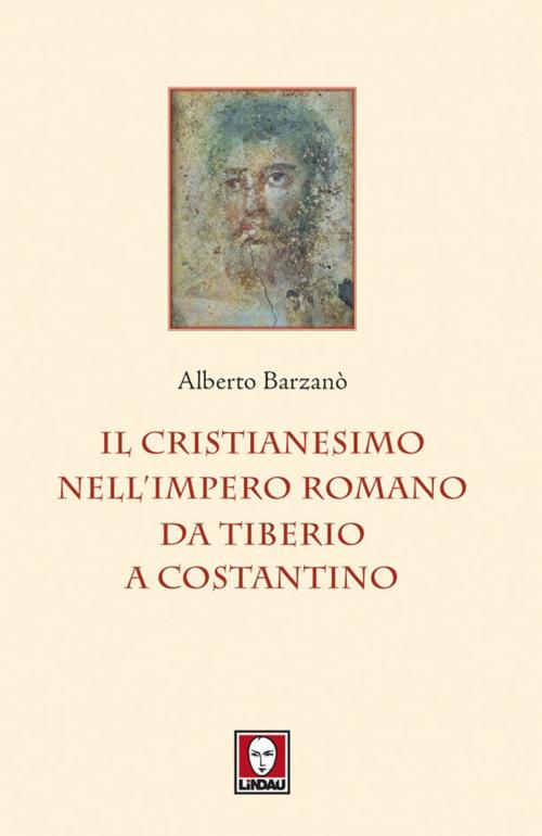 Cover of the book Il cristianesimo nell’Impero romano da Tiberio a Costantino by Alberto Barzanò, Lindau