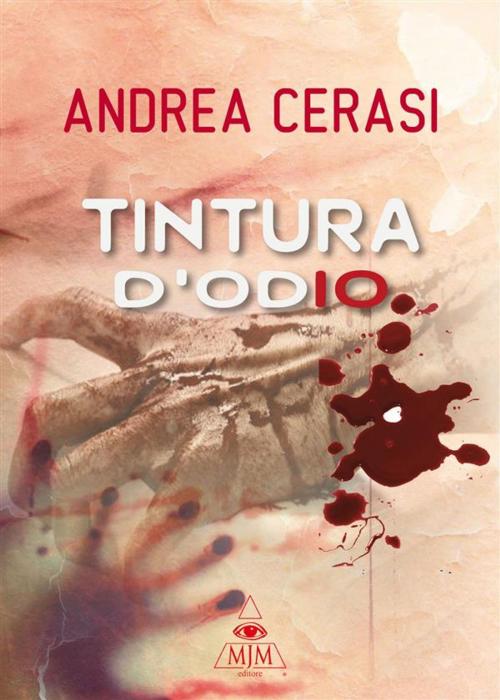Cover of the book Tintura d’odio by Andrea Cerasi, MJM Editore