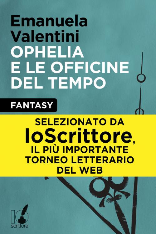 Cover of the book Ophelia e le officine del tempo by Emanuela Valentini, Io Scrittore