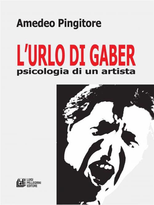 Cover of the book L'Urlo di Gaber psicologia di un artista by Amedeo Pingitore, Luigi Pellegrini Editore