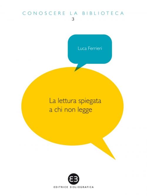 Cover of the book Lettura spiegata a chi non legge by Luca Ferrieri, Editrice Bibliografica