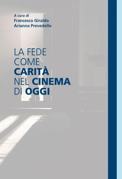 Cover of the book La fede come carità nel cinema di oggi by Francesco Giraldo, Arianna Prevedello, Effatà Editrice