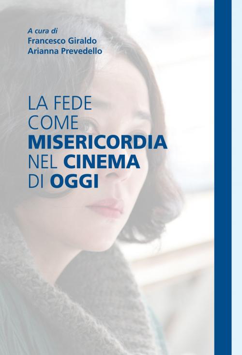 Cover of the book La fede come misericordia nel cinema di oggi by Francesco Giraldo, Arianna Prevedello, Effatà Editrice