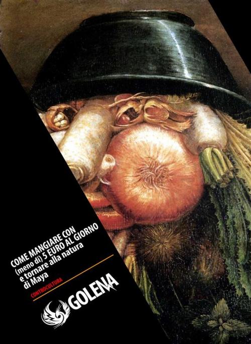 Cover of the book Come mangiare con (meno di) 5 euro al giorno e tornare alla natura by Maya, Golena Edizioni