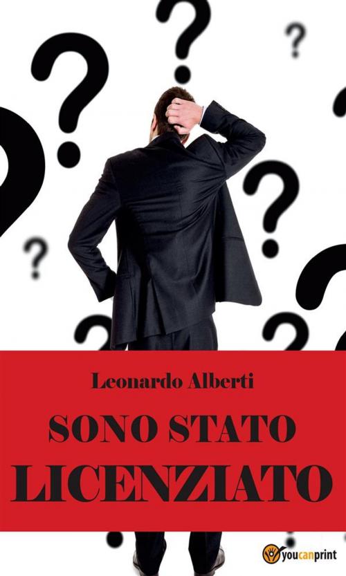 Cover of the book Sono stato licenziato: che culo! by Leonardo Alberti, Youcanprint