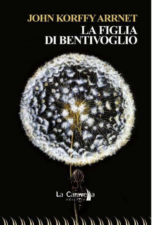 Cover of the book La figlia di Bentivoglio by John Korffy Arrnet, La Caravella