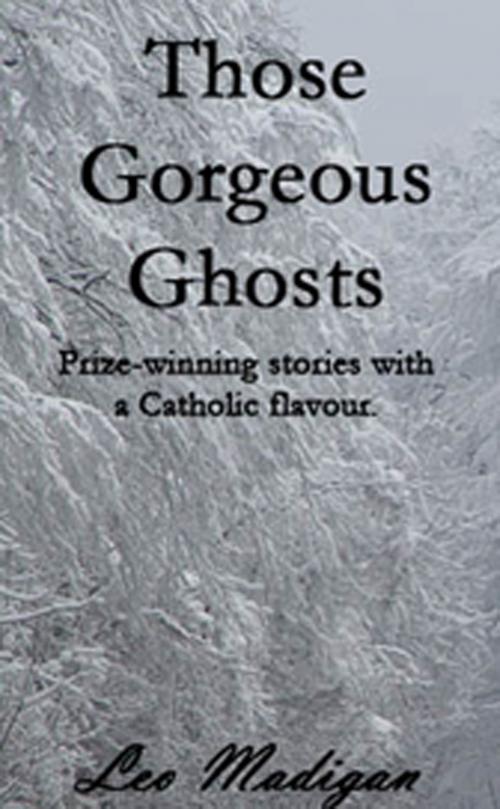 Cover of the book Those Gorgeous Ghosts: Prize-winning Stories with a Catholic Flavor. by Leo Madigan, Leo Madigan