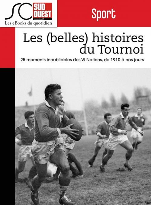 Cover of the book Les (belles) histoires du Tournoi des VI Nations by Journal Sud Ouest, Fabien Pont, Journal Sud Ouest