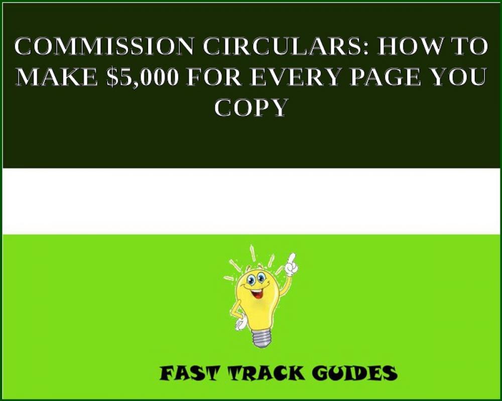 Big bigCover of COMMISSION CIRCULARS: HOW TO MAKE $5,000 FOR EVERY PAGE YOU COPY