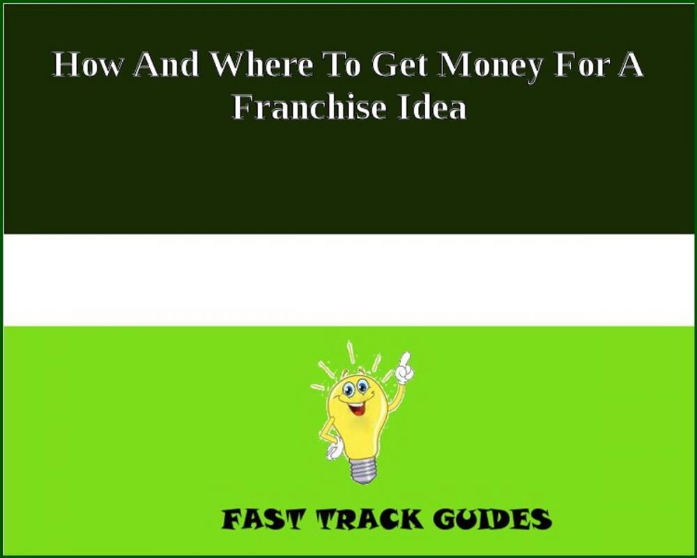 Big bigCover of How And Where To Get Money For A Franchise Idea