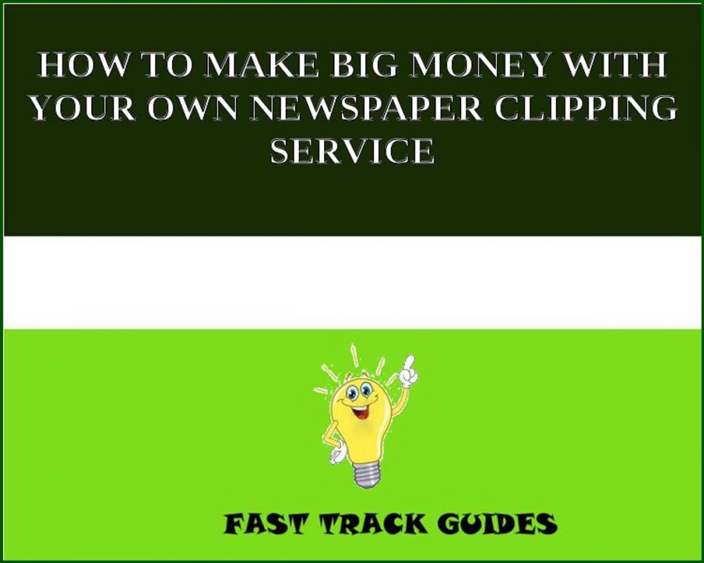Big bigCover of HOW TO MAKE BIG MONEY WITH YOUR OWN NEWSPAPER CLIPPING SERVICE