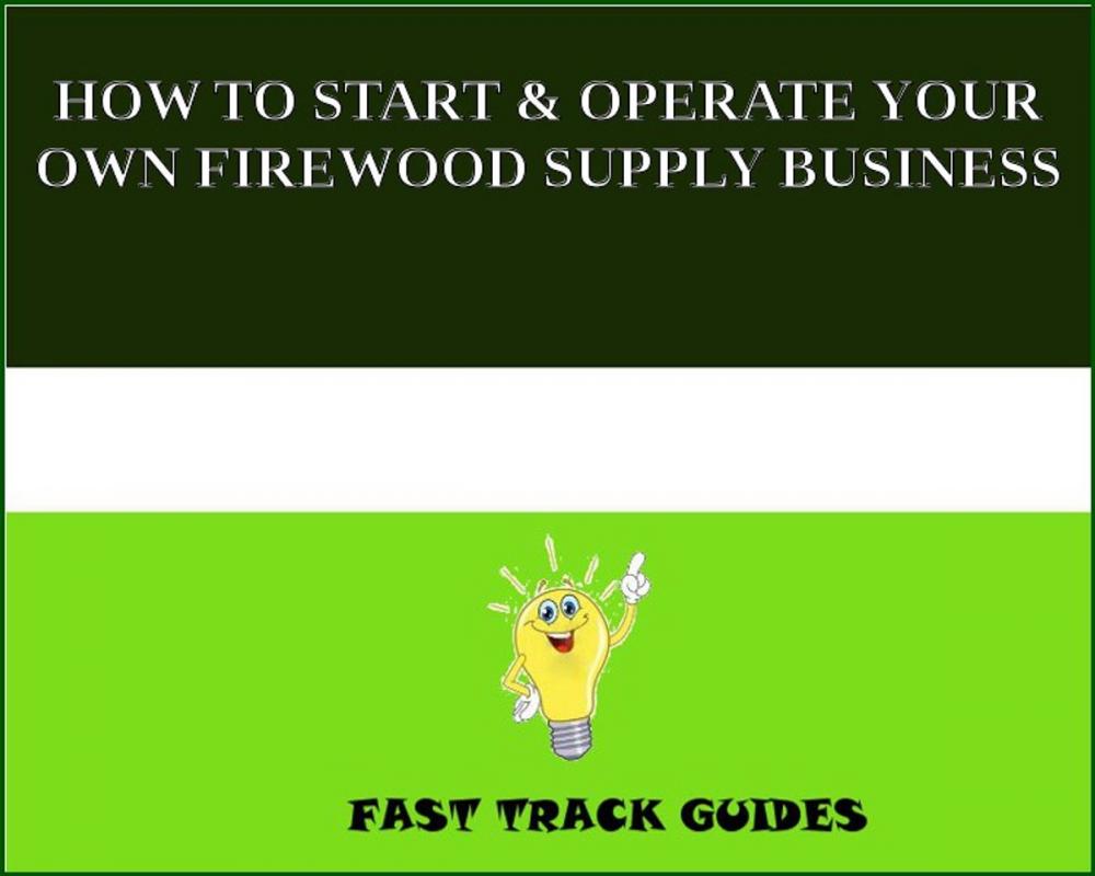 Big bigCover of HOW TO START & OPERATE YOUR OWN FIREWOOD SUPPLY BUSINESS