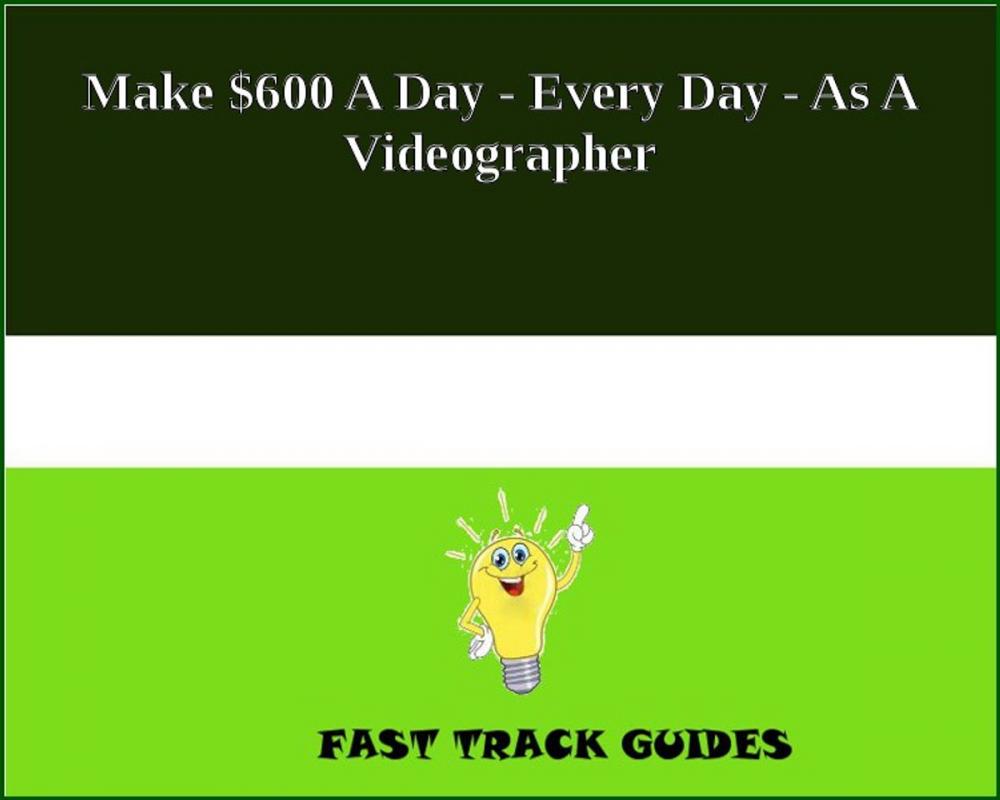 Big bigCover of Make $600 A Day - Every Day - As A Videographer